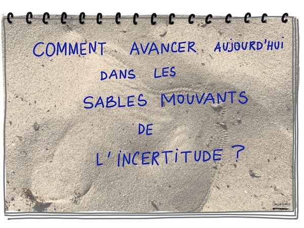 comment avancer aujourd'hui dans les sables mouvants de l'incertitude
